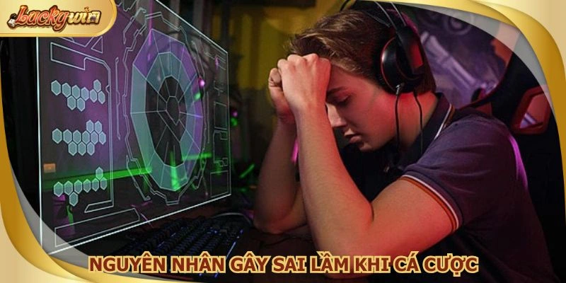 Hiểu rõ nguyên nhân thất bại giúp bạn tránh sai lầm khi cá cược trực tuyến