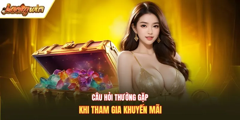 Câu hỏi thường gặp khi tham gia khuyến mãi