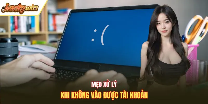 Mẹo xử lý khi không vào được tài khoản