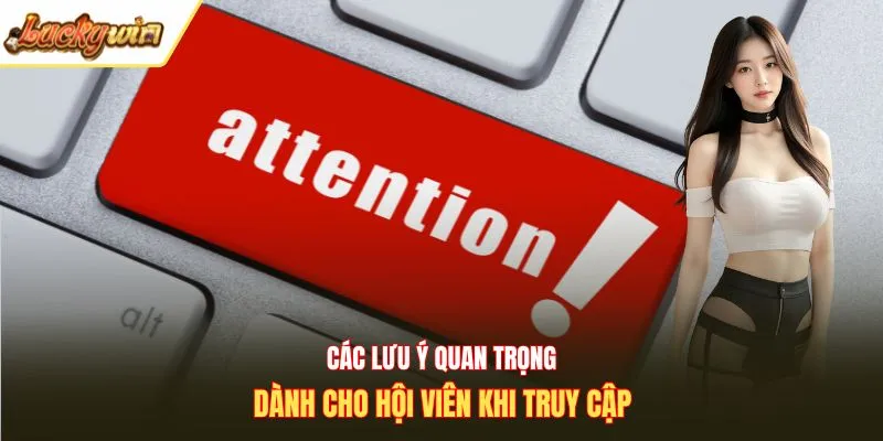 Các lưu ý quan trọng dành cho hội viên khi truy cập