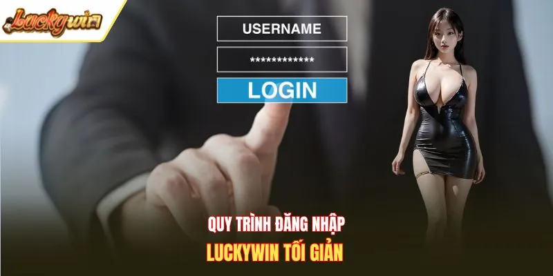 Quy trình đăng nhập Luckywin tối giản 