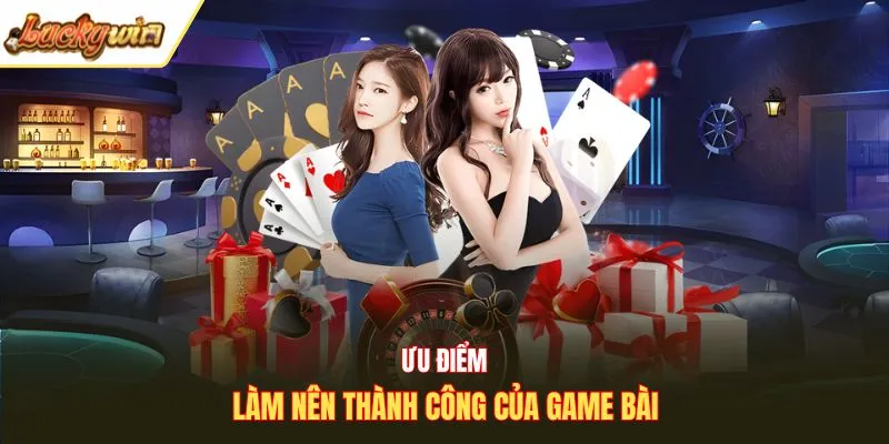Ưu điểm làm nên thành công của game bài