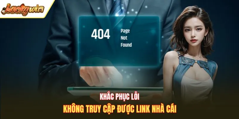 Khắc phục lỗi không truy cập được link nhà cái