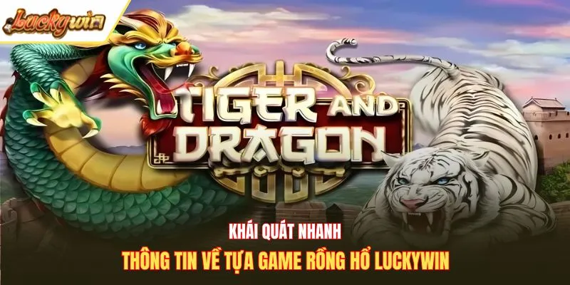 Khái quát nhanh thông tin về tựa game Rồng hổ Luckywin
