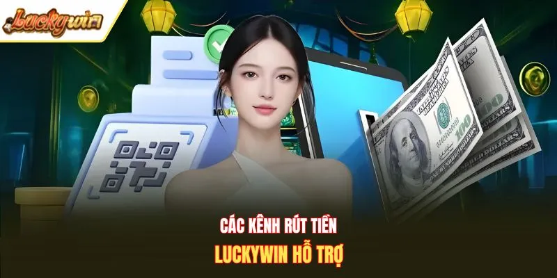 Các kênh rút tiền Luckywin hỗ trợ