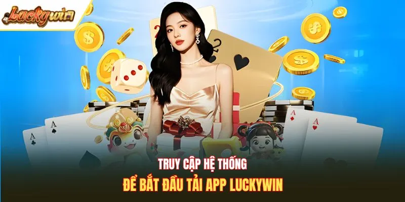 Truy cập hệ thống để bắt đầu tải app Luckywin