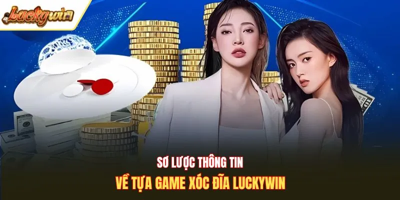 Sơ lược thông tin về tựa game xóc đĩa Luckywin